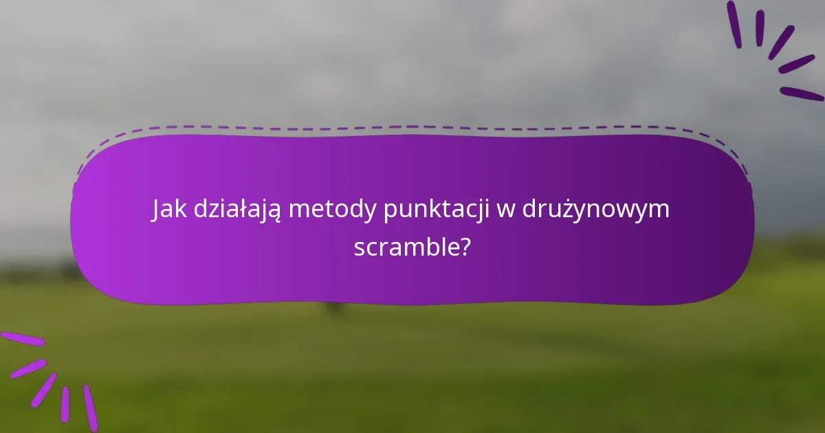 Jak działają metody punktacji w drużynowym scramble?