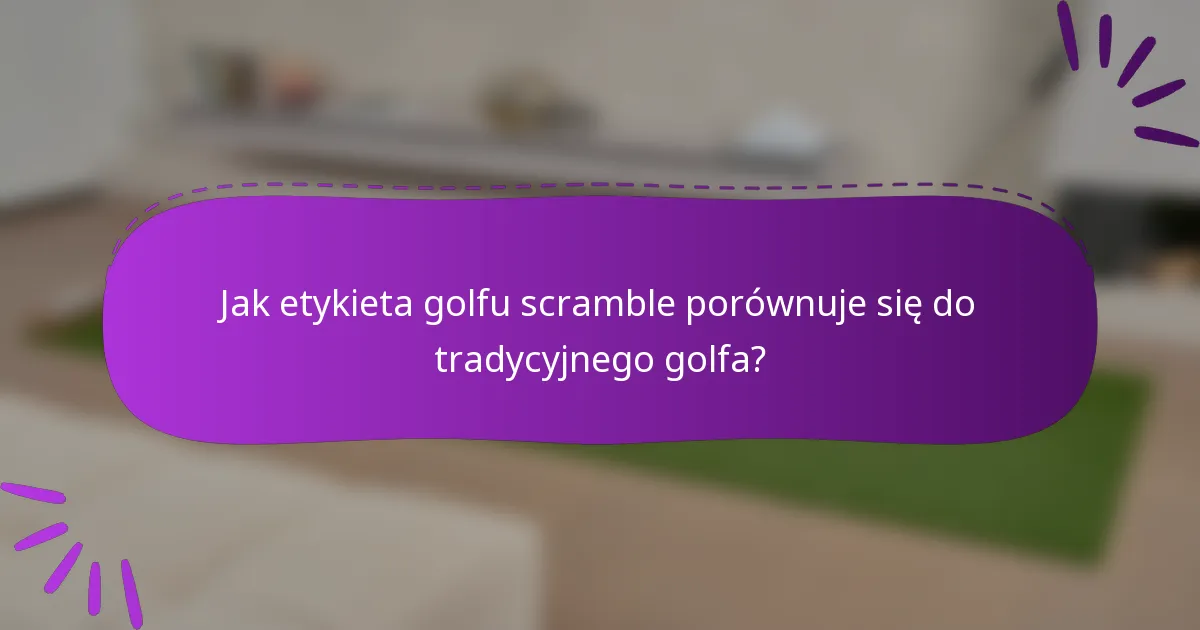 Jak etykieta golfu scramble porównuje się do tradycyjnego golfa?