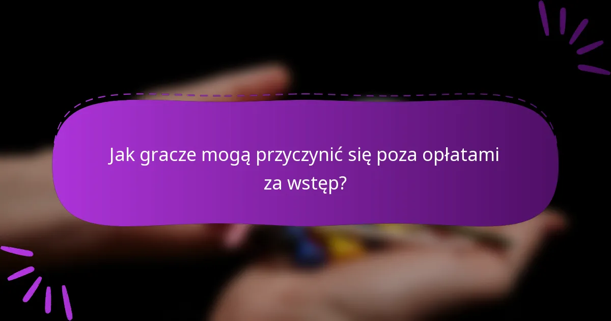 Jak gracze mogą przyczynić się poza opłatami za wstęp?