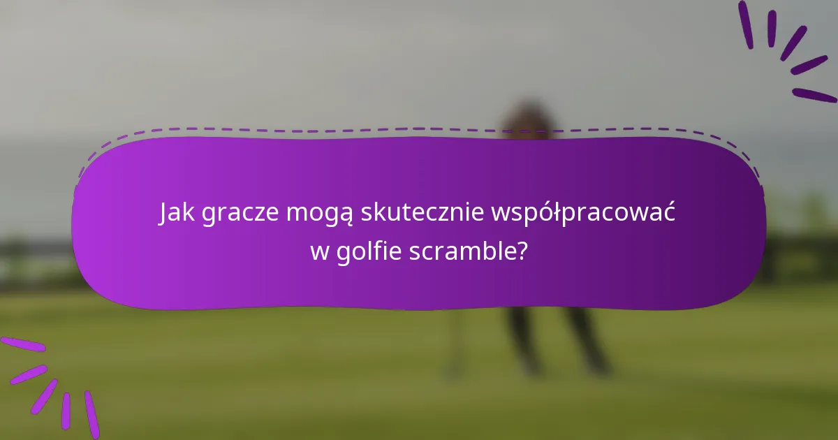 Jak gracze mogą skutecznie współpracować w golfie scramble?