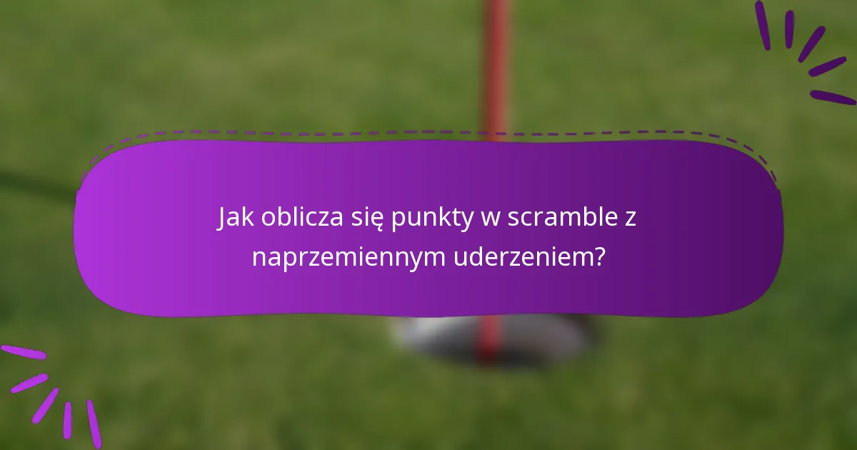Jak oblicza się punkty w scramble z naprzemiennym uderzeniem?
