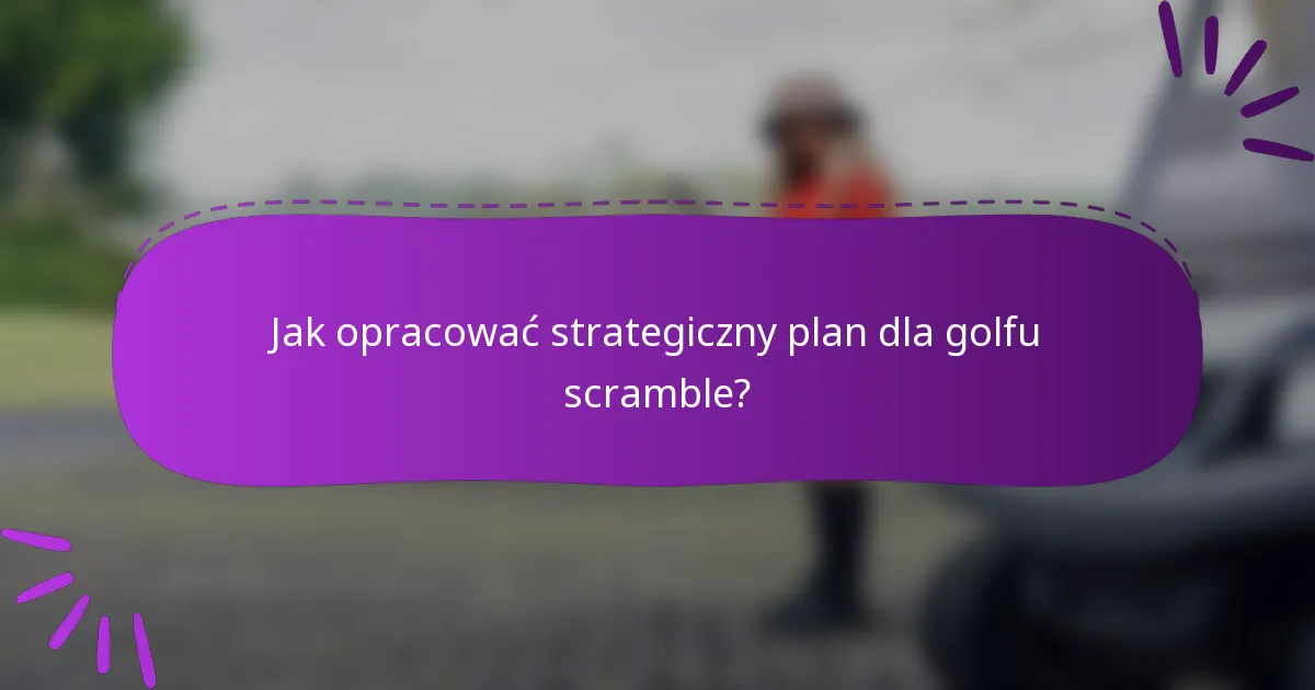 Jak opracować strategiczny plan dla golfu scramble?
