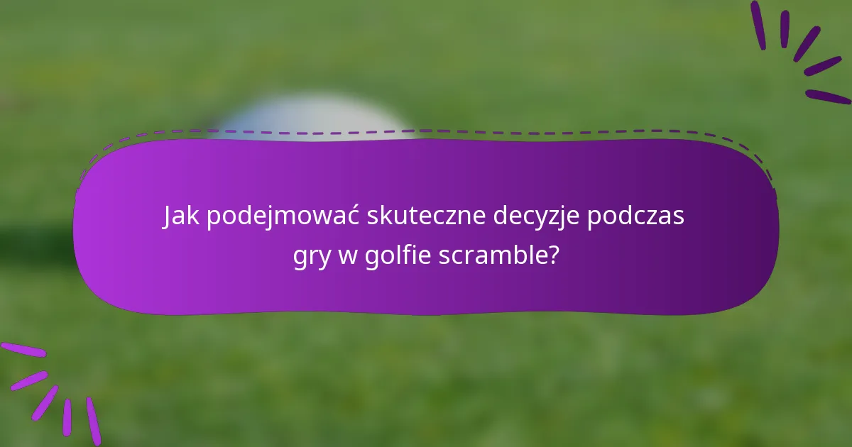 Jak podejmować skuteczne decyzje podczas gry w golfie scramble?