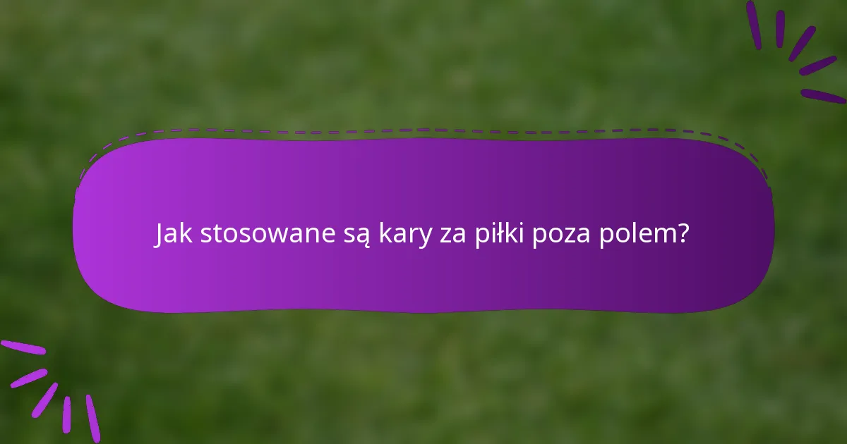 Jak stosowane są kary za piłki poza polem?