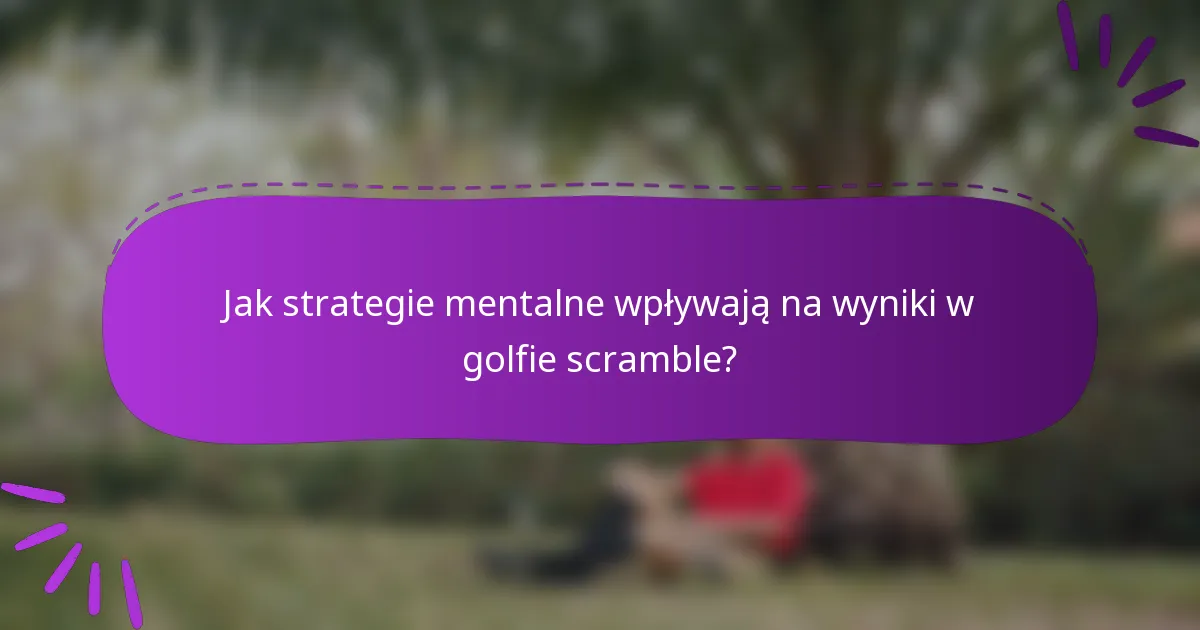 Jak strategie mentalne wpływają na wyniki w golfie scramble?