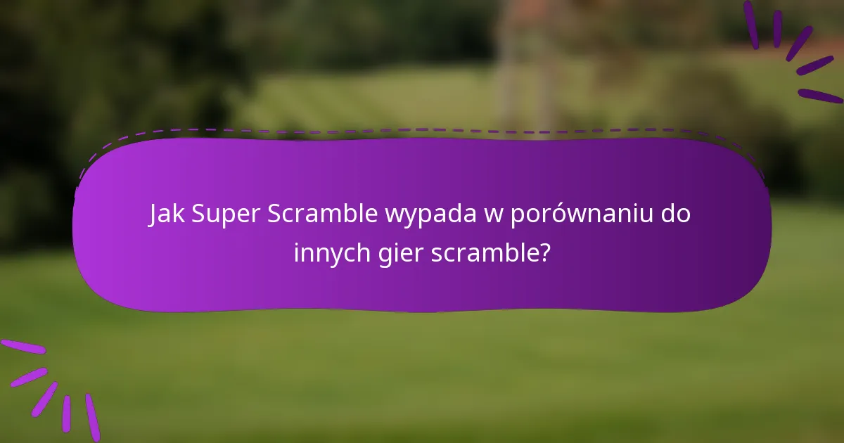 Jak Super Scramble wypada w porównaniu do innych gier scramble?