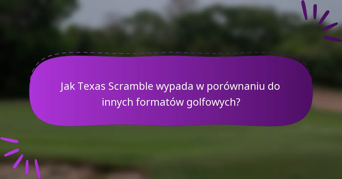 Jak Texas Scramble wypada w porównaniu do innych formatów golfowych?
