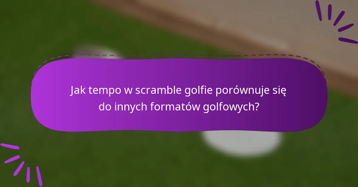 Jak tempo w scramble golfie porównuje się do innych formatów golfowych?