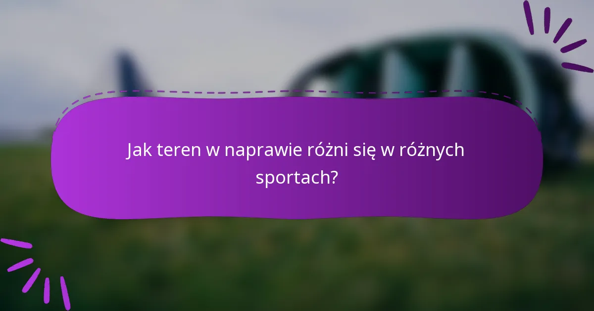 Jak teren w naprawie różni się w różnych sportach?