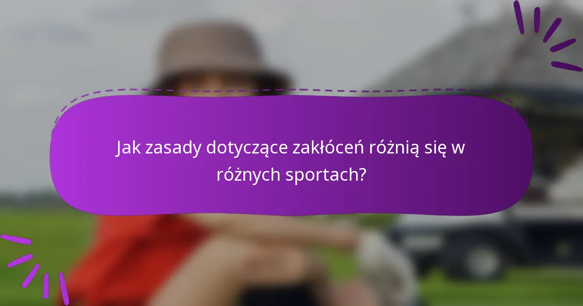 Jak zasady dotyczące zakłóceń różnią się w różnych sportach?