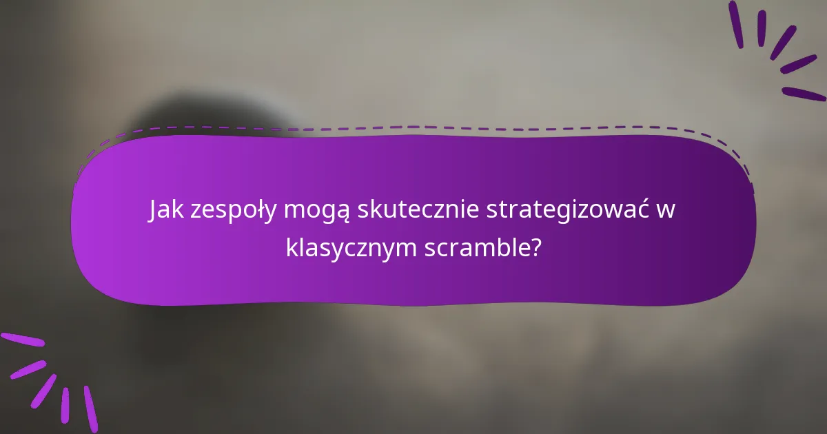 Jak zespoły mogą skutecznie strategizować w klasycznym scramble?