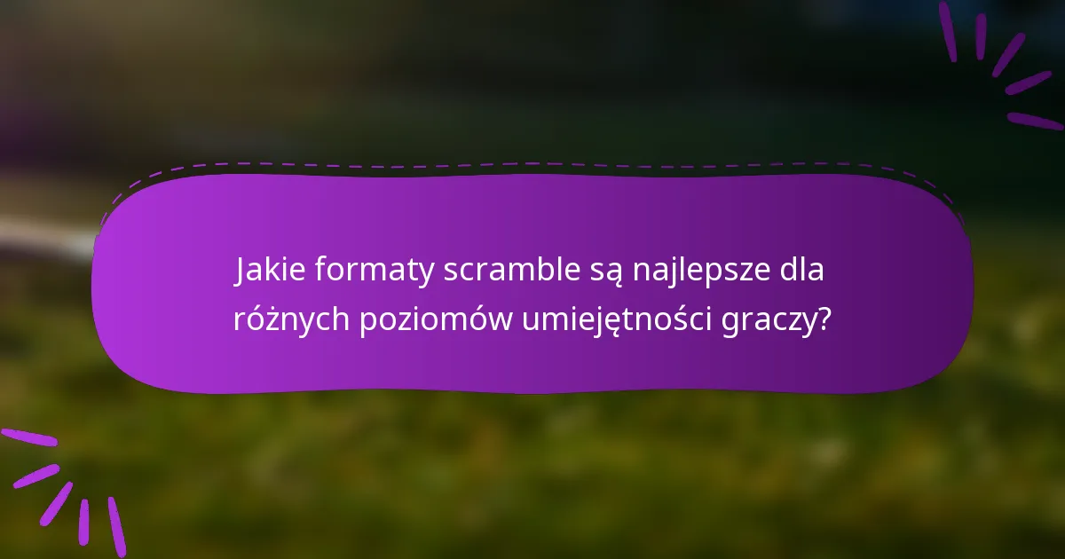 Jakie formaty scramble są najlepsze dla różnych poziomów umiejętności graczy?