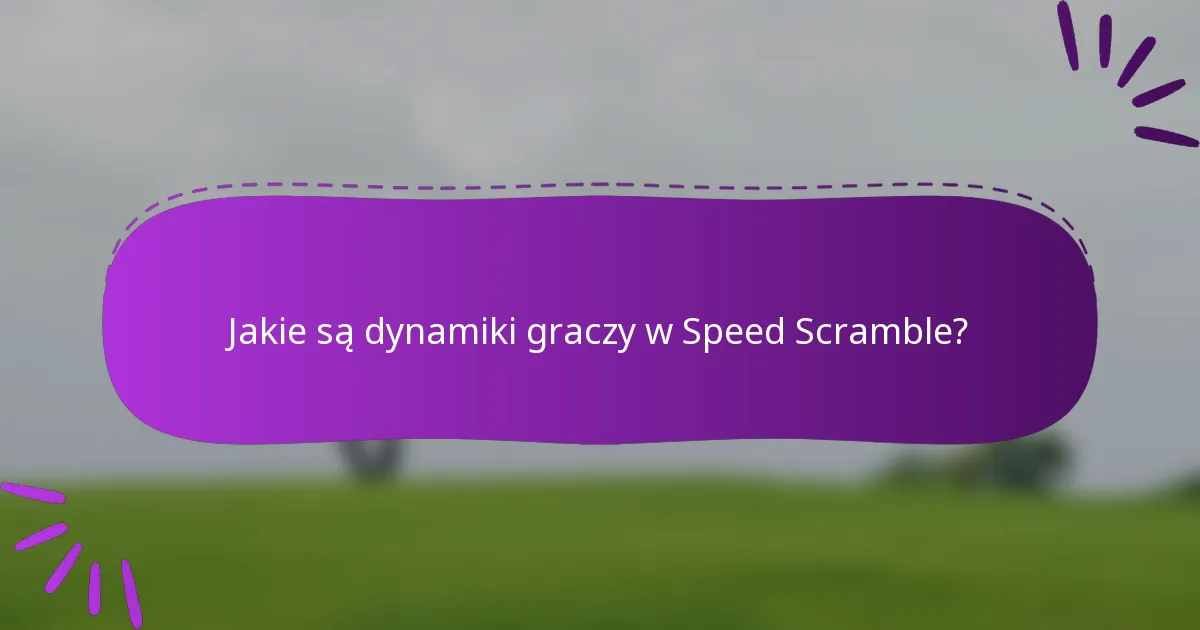 Jakie są dynamiki graczy w Speed Scramble?