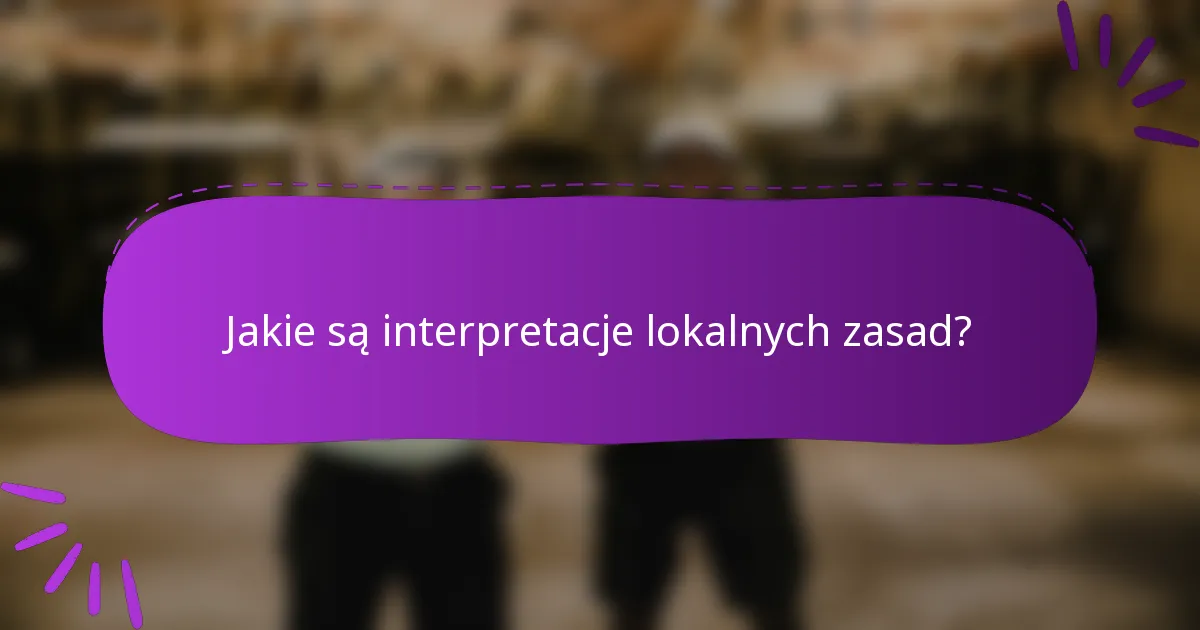 Jakie są interpretacje lokalnych zasad?