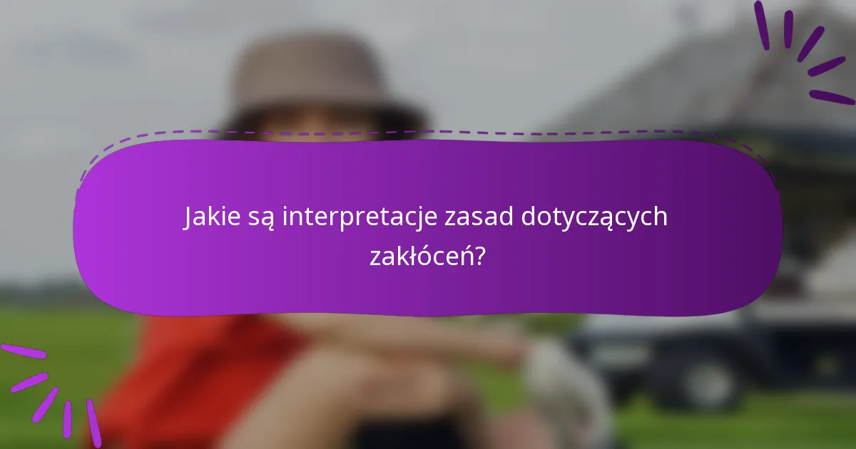 Jakie są interpretacje zasad dotyczących zakłóceń?
