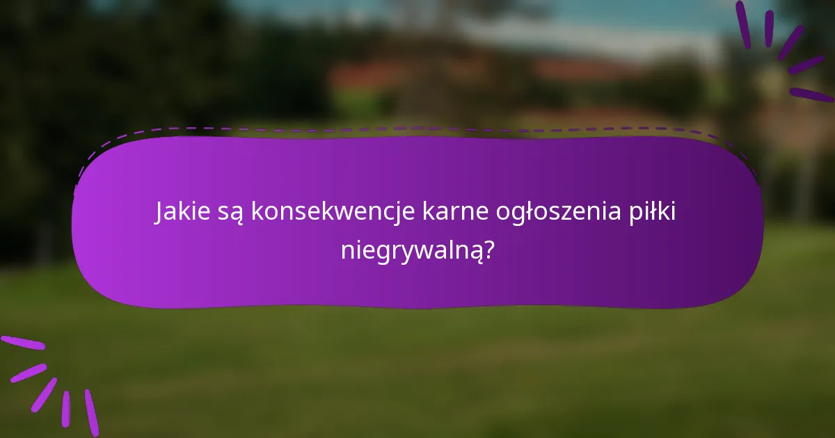 Jakie są konsekwencje karne ogłoszenia piłki niegrywalną?