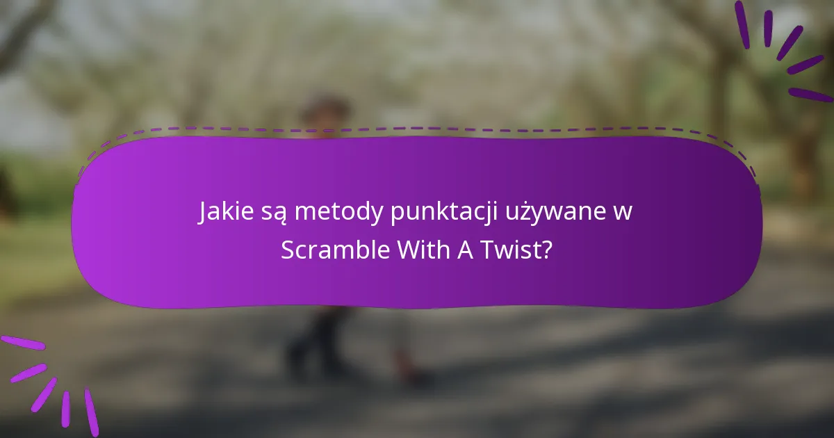 Jakie są metody punktacji używane w Scramble With A Twist?