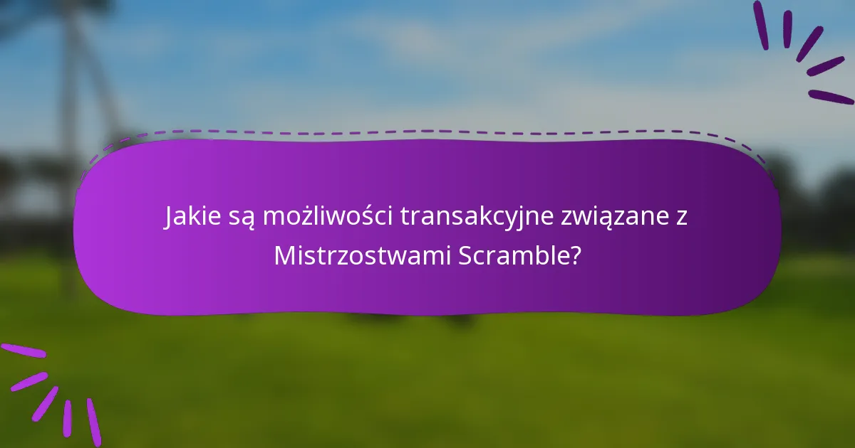 Jakie są możliwości transakcyjne związane z Mistrzostwami Scramble?