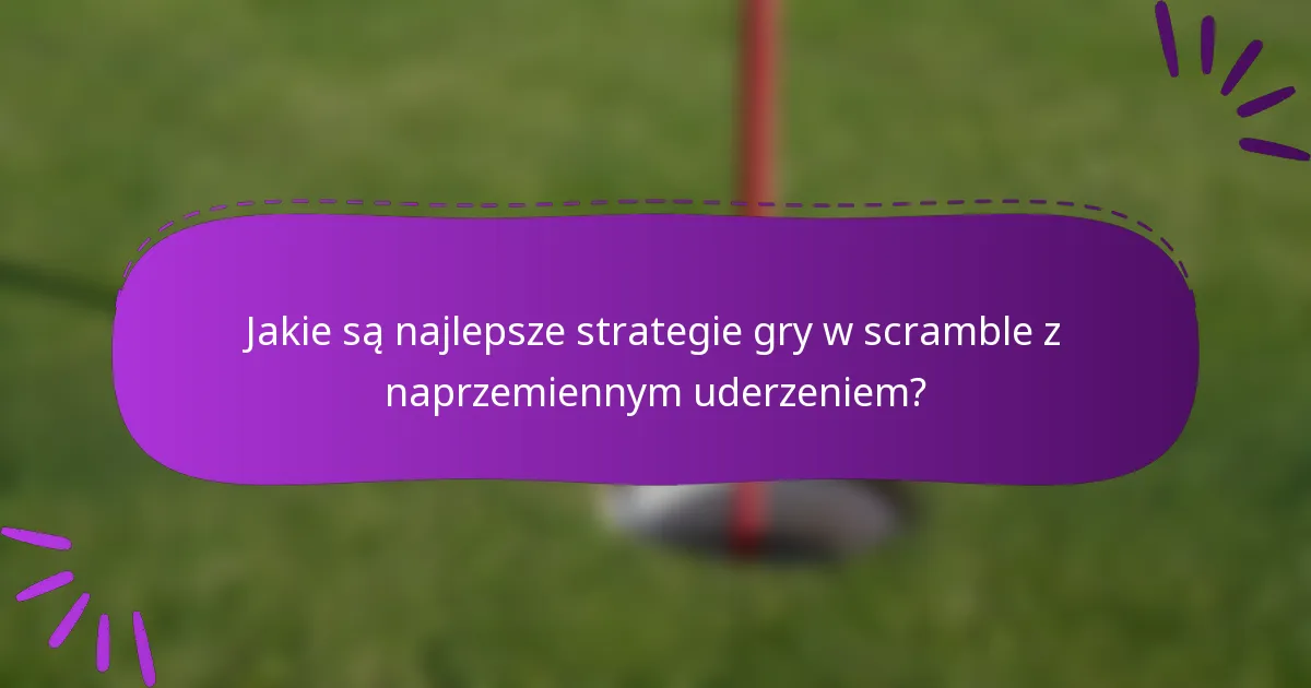 Jakie są najlepsze strategie gry w scramble z naprzemiennym uderzeniem?