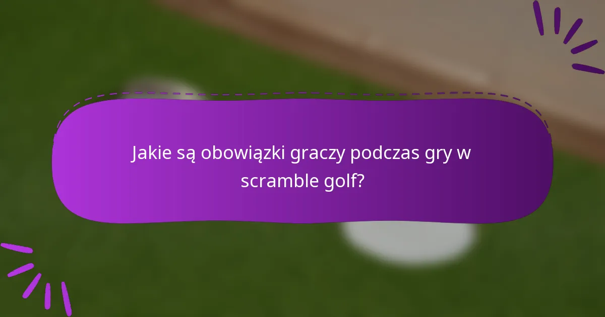 Jakie są obowiązki graczy podczas gry w scramble golf?