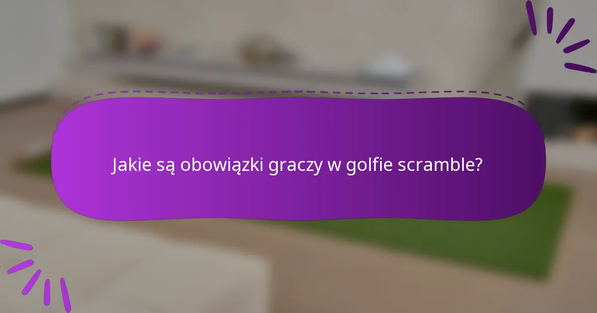 Jakie są obowiązki graczy w golfie scramble?