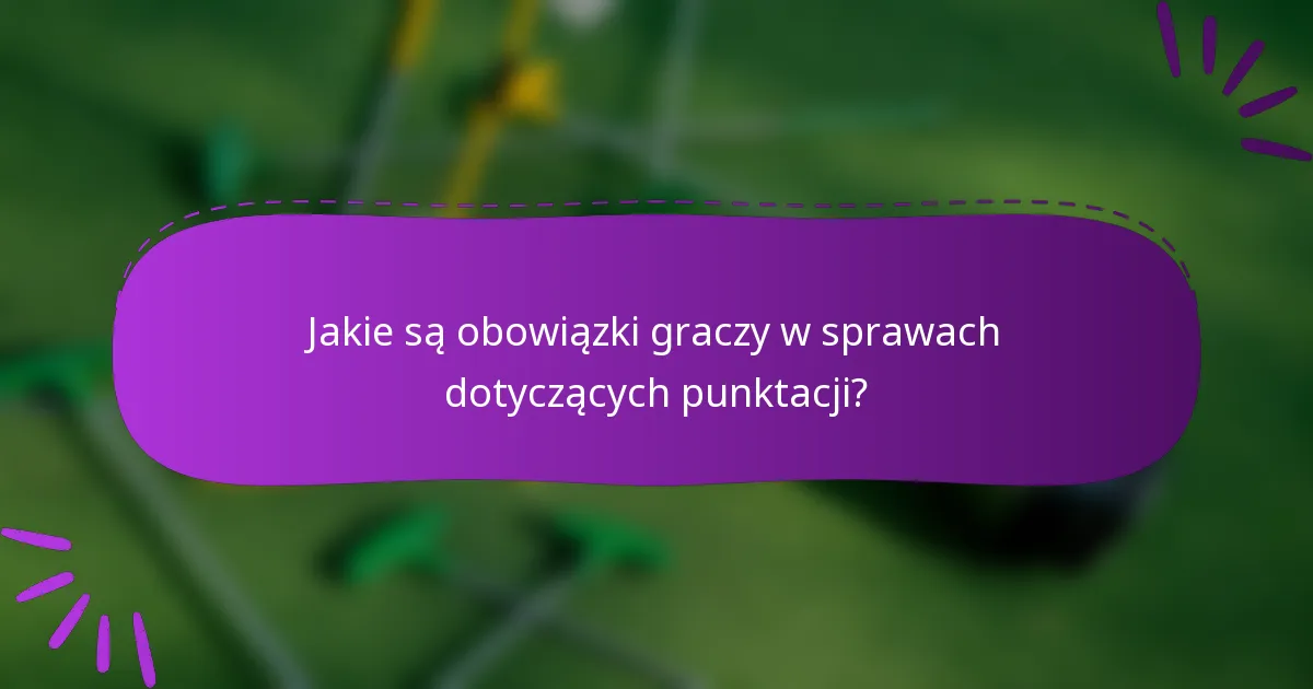 Jakie są obowiązki graczy w sprawach dotyczących punktacji?