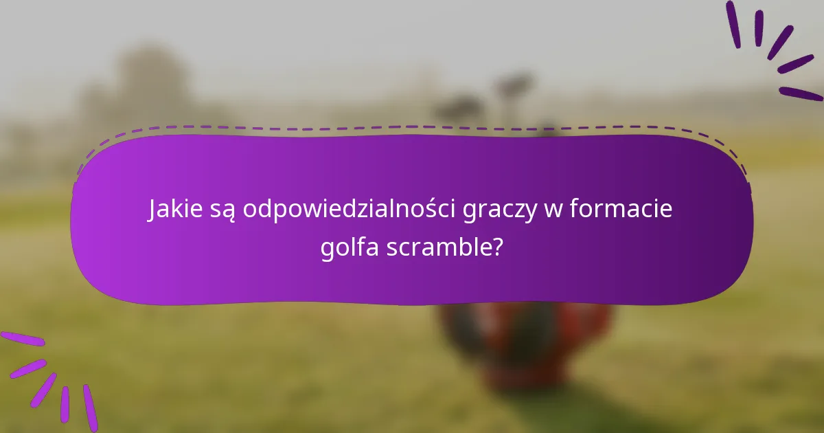 Jakie są odpowiedzialności graczy w formacie golfa scramble?