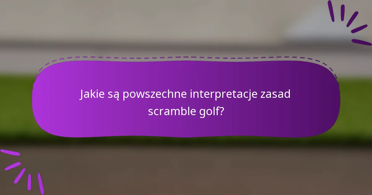 Jakie są powszechne interpretacje zasad scramble golf?