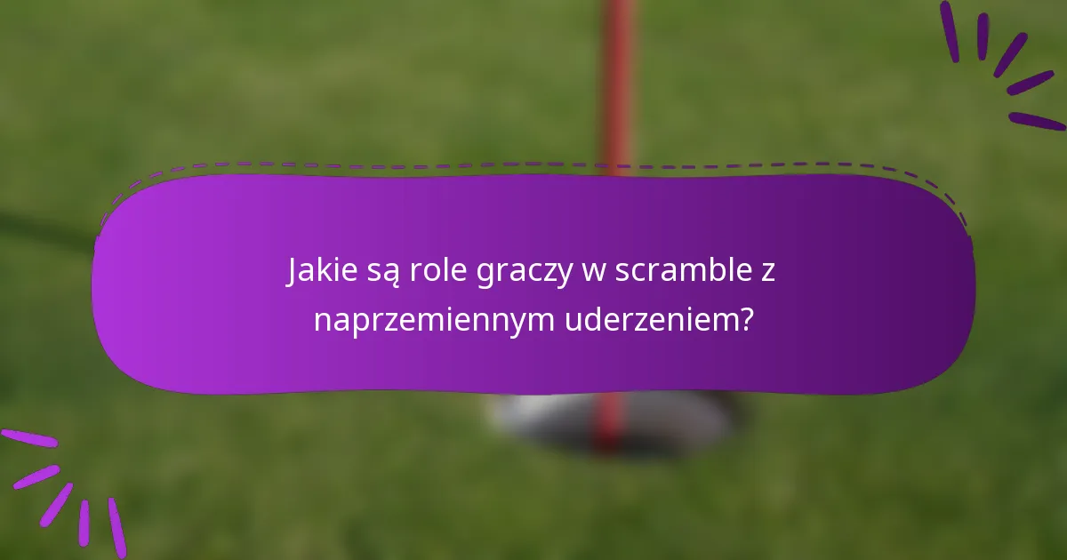 Jakie są role graczy w scramble z naprzemiennym uderzeniem?