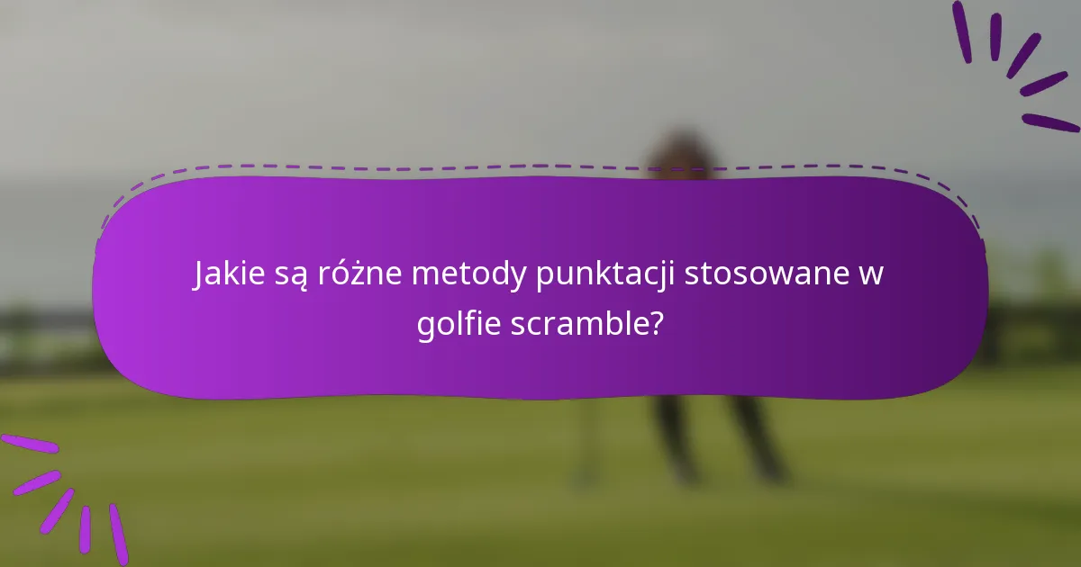Jakie są różne metody punktacji stosowane w golfie scramble?