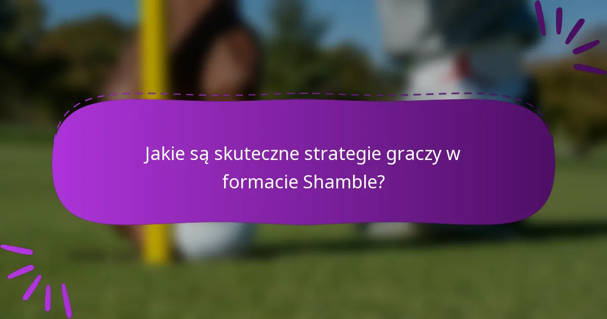 Jakie są skuteczne strategie graczy w formacie Shamble?