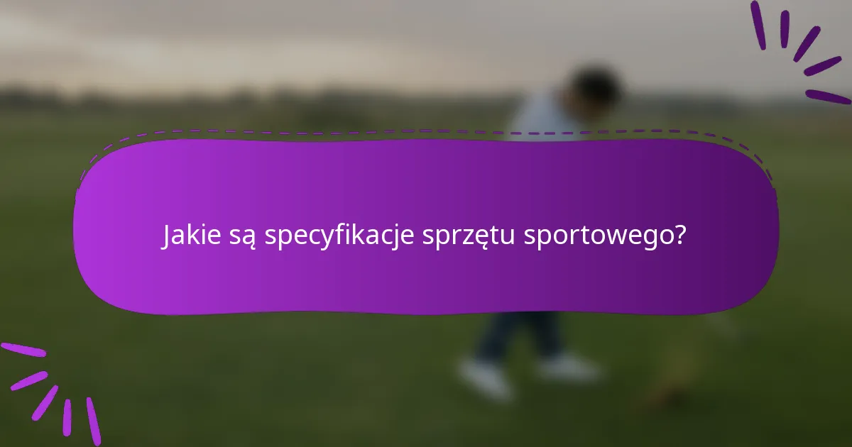 Jakie są specyfikacje sprzętu sportowego?