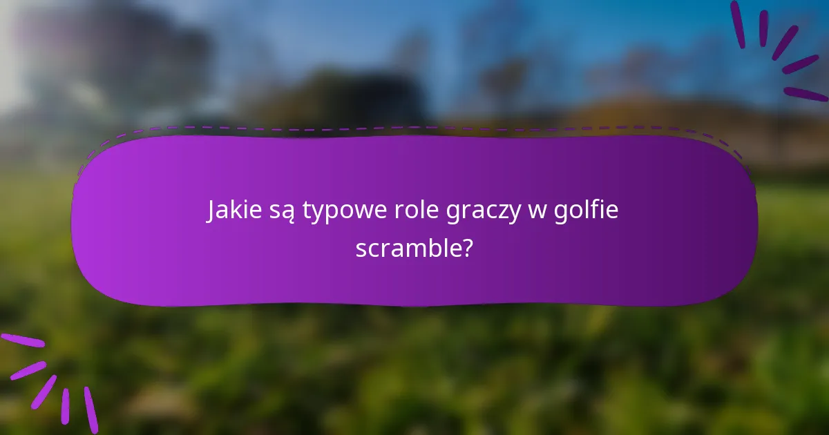 Jakie są typowe role graczy w golfie scramble?