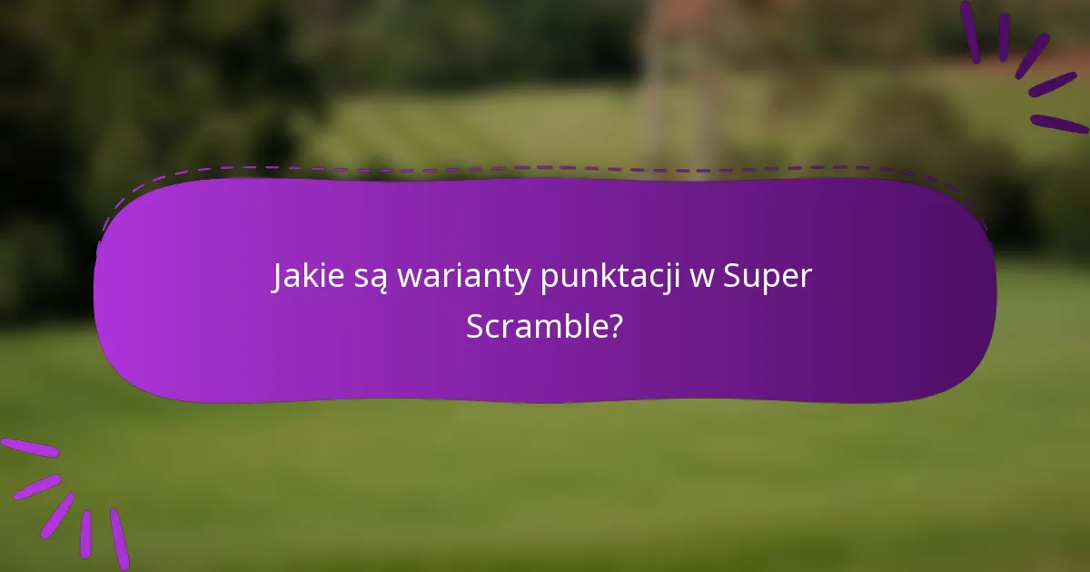 Jakie są warianty punktacji w Super Scramble?