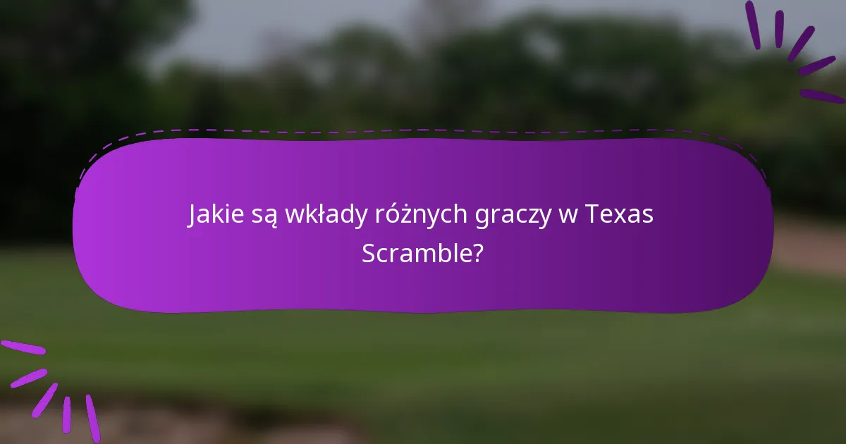 Jakie są wkłady różnych graczy w Texas Scramble?