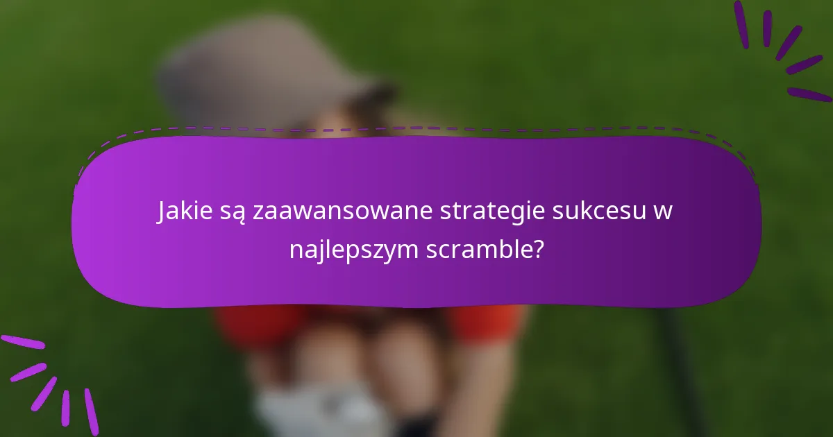 Jakie są zaawansowane strategie sukcesu w najlepszym scramble?