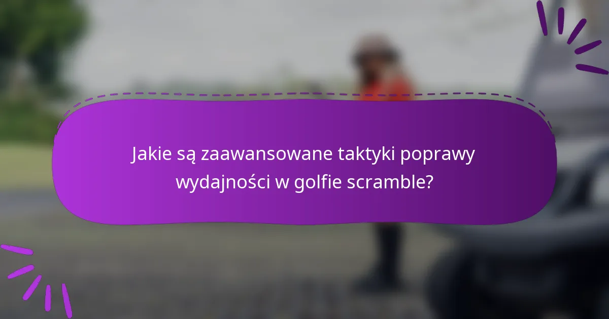 Jakie są zaawansowane taktyki poprawy wydajności w golfie scramble?