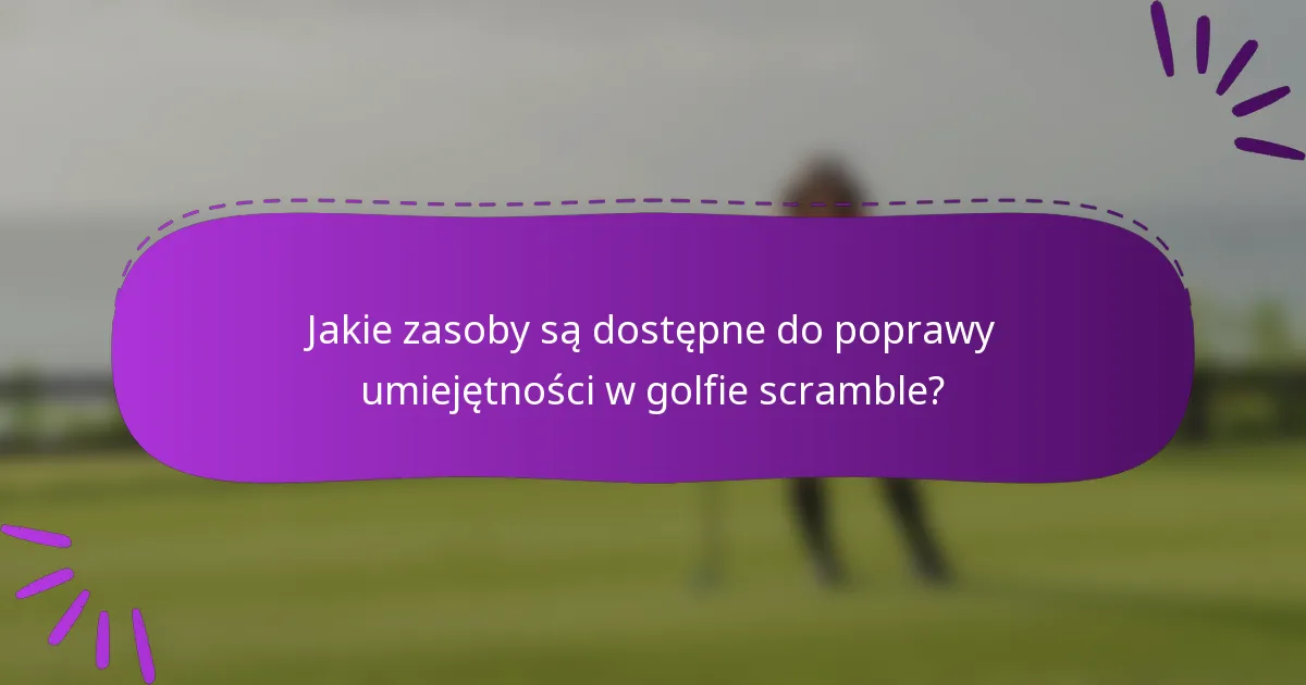 Jakie zasoby są dostępne do poprawy umiejętności w golfie scramble?