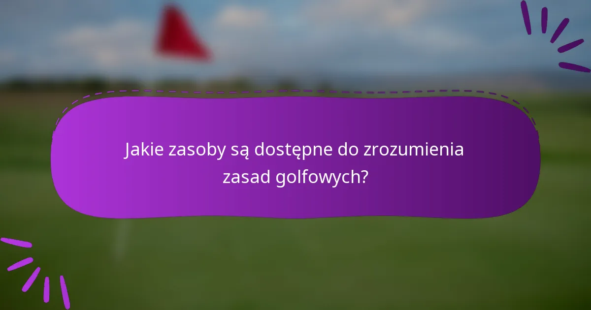 Jakie zasoby są dostępne do zrozumienia zasad golfowych?