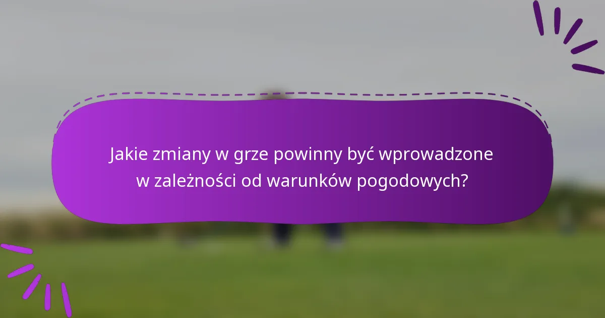 Jakie zmiany w grze powinny być wprowadzone w zależności od warunków pogodowych?